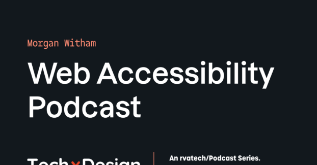 Morgan Witham, Web Accessibility Podcast, Techxdesign, an rvatech/Podcast Series. Hosted by Nick Serfass and Alex Otanez